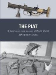 The Piat - Britain& 39 S Anti-tank Weapon Of World War II Paperback