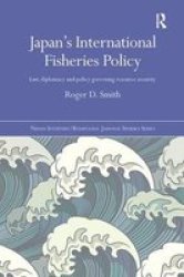 Japan& 39 S International Fisheries Policy - Law Diplomacy And Politics Governing Resource Security Paperback