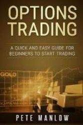 Options Trading - A Quick And Easy Guide For Beginners To Start Trading Paperback