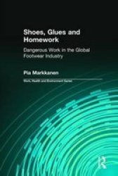 Shoes, Glues and Homework: Dangerous Work in the Global Footwear Industry Work, Health, and Environment