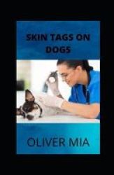 Skin Tags On Dogs - A Natural Health Guide To Remove Them Paperback