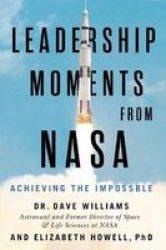 Leadership Moments From Nasa - Achieving The Impossible Paperback