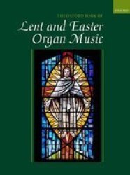 The Oxford Book Of Lent And Easter Organ Music: Music For Lent Palm Sunday Holy Week Easter Ascension And Pentecost