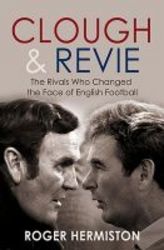 Clough And Revie - The Rivals Who Changed The Face Of English Football paperback