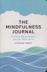 The Mindfulness Journal - Exercises To Help You Find Peace And Calm Wherever You Are Paperback