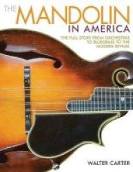 The Mandolin In America - The Full Story From Orchestras To Bluegrass To The Modern Revival Paperback