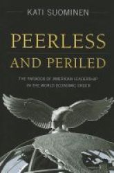 Peerless And Periled - The Paradox Of American Leadership In The World Economic Order Hardcover New