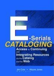 E-Serials Cataloging: Access to Continuing and Integrating Resources Via the Catalog and the Web