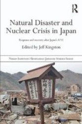 Natural Disaster And Nuclear Crisis In Japan: Response And Recovery After Japan's 3 11 Nissan Institute routledge Japanese Studies