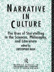 Narrative in Culture: The Uses of Storytelling in the Sciences, Philosophy and Literature Warwick Studies in Philosophy and Literature