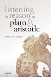 Listening To Reason In Plato And Aristotle Hardcover