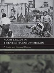 Rugby League Twentieth Century Britian: A Social and Cultural History