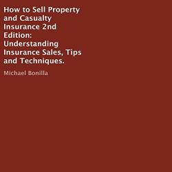 How To Sell Property And Casualty Insurance 2ND Edition: Understanding Insurance S Tips And Techniques