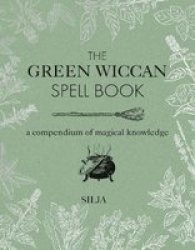 The Green Wiccan Spell Book - A Compendium Of Magical Knowledge Hardcover
