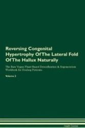 Reversing Congenital Hypertrophy Of The Lateral Fold Of The Hallux Naturally The Raw Vegan Plant-based Detoxification & Regeneration Workbook For Healing Patients. Volume 2 Paperback