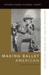 Making Ballet American - Modernism Before And Beyond Balanchine Hardcover