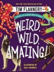 Weird Wild Amazing - Exploring The Incredible World Of Animals Hardcover