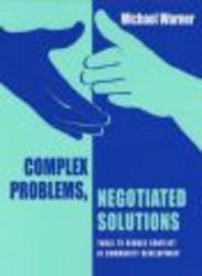 Complex Problems, Negotiated Solutions - Tools to Reduce Conclict in Community Development