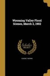Wyoming Valley Flood Scenes March 2 1902 Paperback