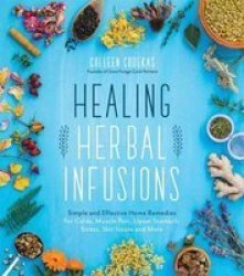 Healing Herbal Infusions - Simple And Effective Home Remedies For Colds Muscle Pain Upset Stomach Stress Skin Issues And More Paperback