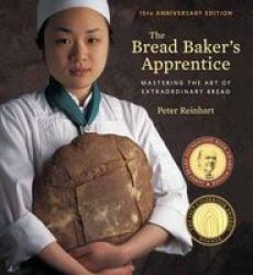 Bread Baker& 39 S Apprentice - Mastering The Art Of Extraordinary Bread Hardcover 15th Anniversary Edition