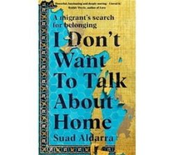 I Don& 39 T Want To Talk About Home - A Migrant& 39 S Search For Belonging Paperback