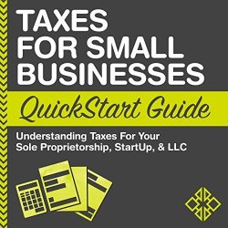 Taxes For Small Businesses Quickstart Guide - Understanding Taxes For Your Sole Proprietorship Startup Llc