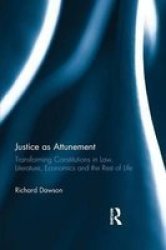 Justice As Attunement - Transforming Constitutions In Law Literature Economics And The Rest Of Life Paperback