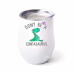 Don't Be A Cuntasaurus Wine Tumbler Glass Cup With Lid Stainless Steel Funny Gift Ideas For Women Sister Friend Best Friend Bestie Coworker Gag