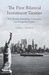 The First Bilateral Investment Treaties - U.s. Postwar Friendship Commerce And Navigation Treaties Hardcover