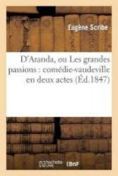 D& 39 Aranda Ou Les Grandes Passions: Comedie-vaudeville En Deux Actes French Paperback