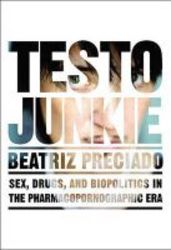 Testo Junkie - Sex Drugs And Biopolitics In The Pharmacopornographic Era paperback