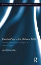 Gender-play In The Hebrew Bible - The Ways The Bible Challenges Its Gender Norms Hardcover