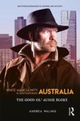 White Masculinity In Contemporary Australia - The Good Ol& 39 Aussie Bloke Hardcover