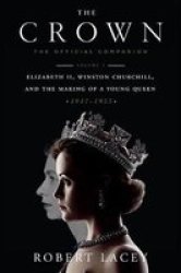 The Crown: The Official Companion - Volume 1: Elizabeth II Winston Churchill And The Making Of A Young Queen 1947-1955 Hardcover