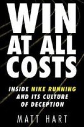 Win At All Costs - Inside Nike Running And Its Culture Of Deception Hardcover