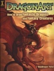 Dragonart - How To Draw Fantastic Dragons And Fantasy Creatures Paperback 9 Rev Ed