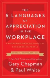 The 5 Languages Of Appreciation In The Workplace: Empowering Organizations By Encouraging People