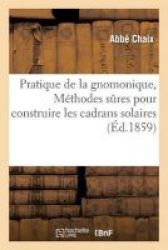 Pratique De La Gnomonique Ou Methodes Sures Pour Construire Les Cadrans Solaires French Paperback