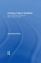 Coming of Age in Academe - Rekindling Women's Hopes and Reforming the Academy