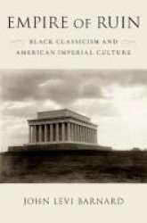 Empire Of Ruin - Black Classicism And American Imperial Culture Hardcover
