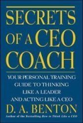 Secrets of a CEO Coach - Your Personal Training Guide to Thinking Like a Leader and Acting Like a CEO Paperback, New edition
