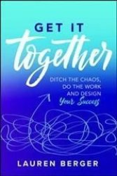 Get It Together: Ditch The Chaos Do The Work And Design Your Success Hardcover