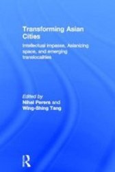 The Transforming Asian Cities - Intellectual Impasse Asianizing Space And Emerging Trans-localities hardcover