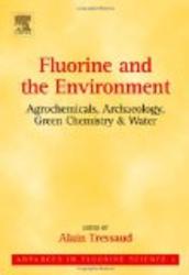 Fluorine and the Environment : Agrochemicals, Archaeology, Green Chemistry & Water, Volume 2 Advances in Fluorine Science
