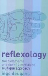 Reflexology: The 5 elements and their 12 meridians : a unique approach