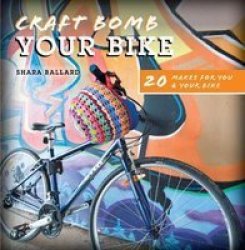 Craft Bomb Your Bike - 20 Makes For You & Your Bike Paperback