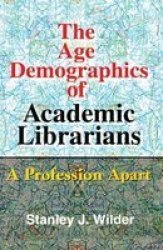The Age Demographics of Academic Librarians - A Profession apart