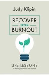 Recover From Burnout - Life Lessons To Regain Your Passion And Purpose Paperback