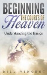 Beginning The Courts Of Heaven - Understanding The Basics Paperback